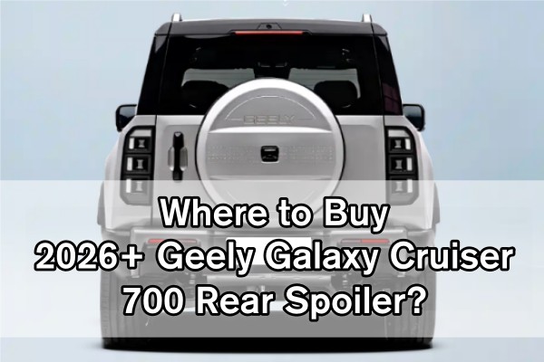 Where to Buy a 2026+ Geely Galaxy Cruiser 700 Rear Spoiler?
